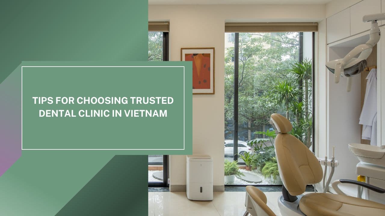 Những Mẹo Để Lựa Chọn Một Phòng Khám Nha Khoa Đáng Tin Cậy Tại Việt Nam